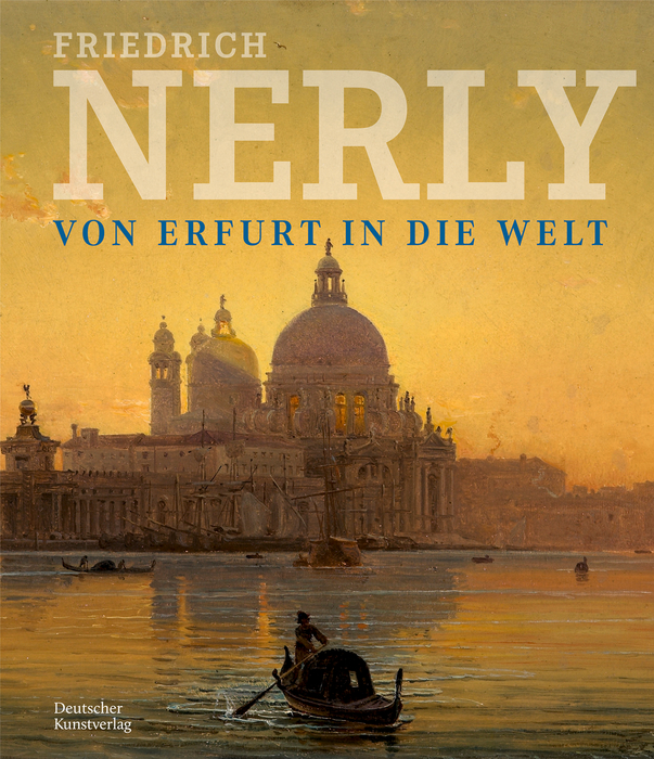 Friedrich Nerly. Von Erfurt in die Welt