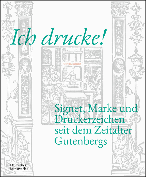 Ich drucke! Signet, Marke und Druckerzeichen seit dem Zeitalter Gutenbergs